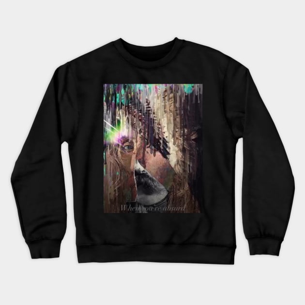 When you’re absurd Crewneck Sweatshirt by Shadow Clothes